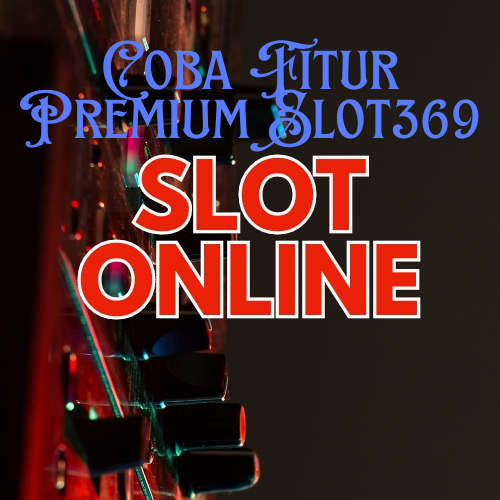 Coba Fitur Premium Slot369